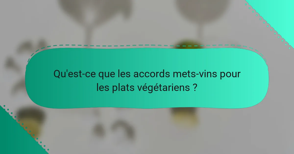 Qu'est-ce que les accords mets-vins pour les plats végétariens ?