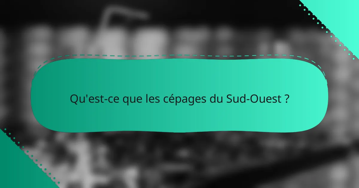 Qu'est-ce que les cépages du Sud-Ouest ?