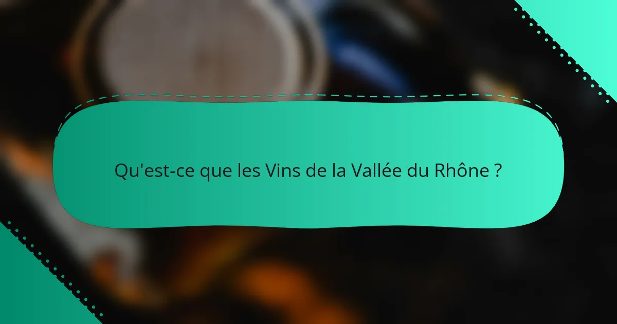 Qu'est-ce que les Vins de la Vallée du Rhône ?