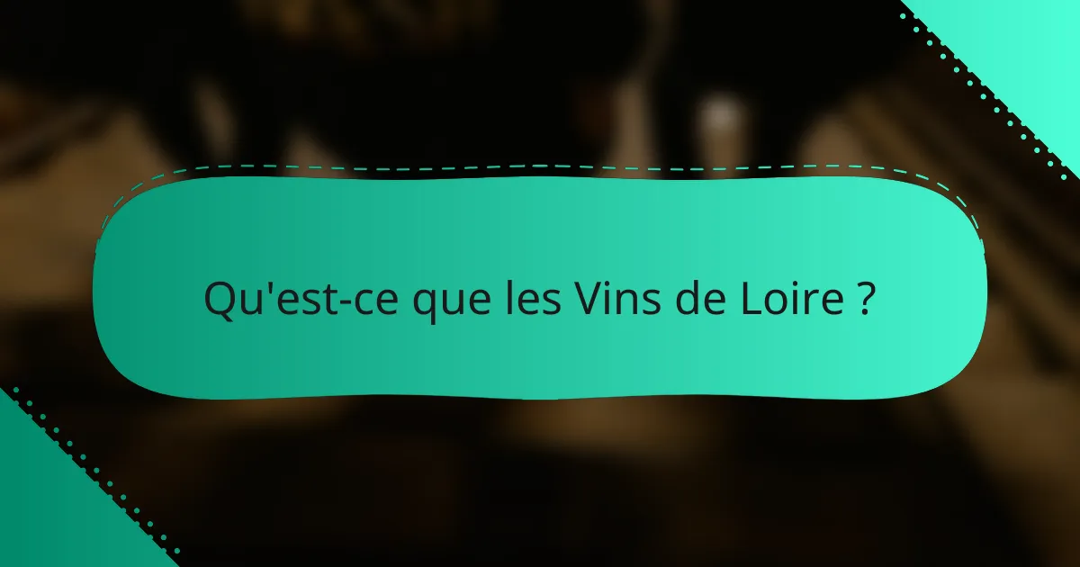 Qu'est-ce que les Vins de Loire ?