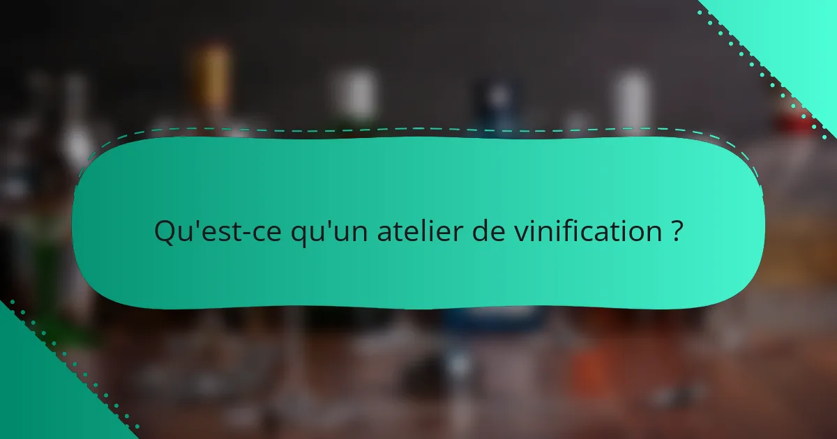 Qu'est-ce qu'un atelier de vinification ?