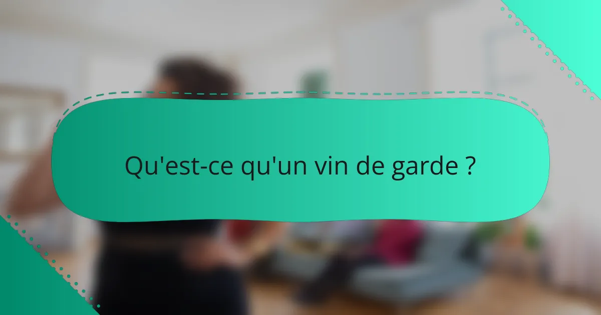 Qu'est-ce qu'un vin de garde ?